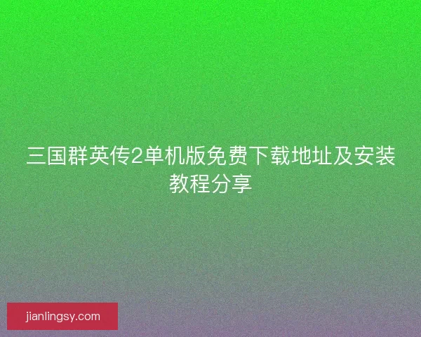 三国群英传2单机版免费下载地址及安装教程分享